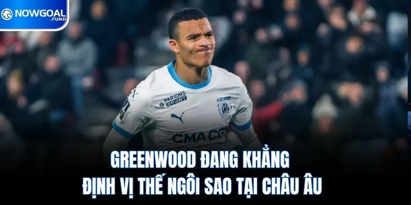 Greenwood Đang Khẳng Định Vị Thế Ngôi Sao Tại Châu Âu