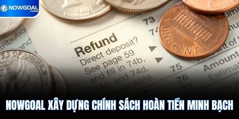 Chính Sách Hoàn Tiền Nowgoal 1 Nowgoal xây dựng chính sách hoàn tiền minh bạch