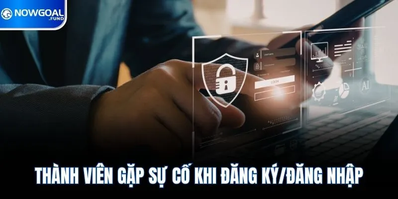 Liên Hệ Nowgoal 3 Thành viên gặp sự cố khi đăng ký/đăng nhập